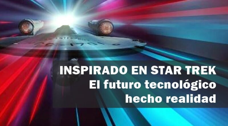 Inspirado en Star Trek: El futuro tecnológico hecho realidad
